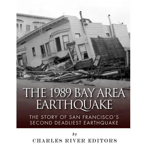 The 1989 Bay Area Earthquake: The Story of San Francisco's Second Deadliest Earthquake