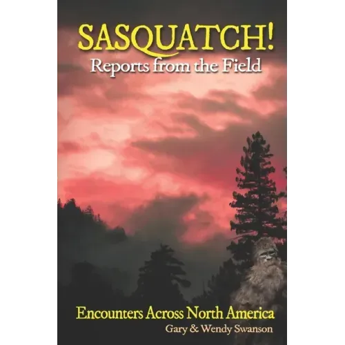 SASQUATCH! Reports From the Field: Encounters Across North America