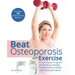 Beat Osteoporosis with Exercise: A Low-Impact Program for Building Strength, Increasing Bone Density and Improving Posture