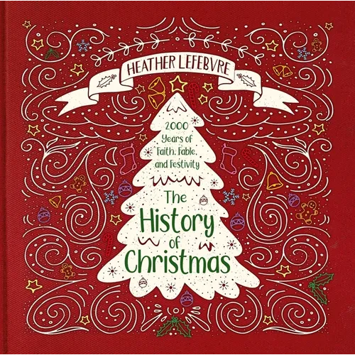 The History of Christmas: 2,000 Years of Faith, Fable, and Festivity