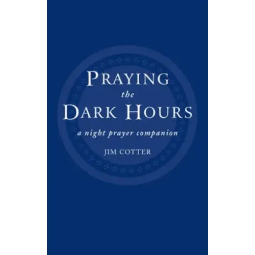 Praying the Dark Hours: A Night Prayer Companion