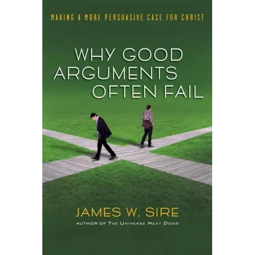 Why Good Arguments Often Fail: Making a More Persuasive Case for Christ