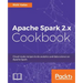 Apache Spark 2.x Cookbook: Over 70 cloud-ready recipes for distributed Big Data processing and analytics