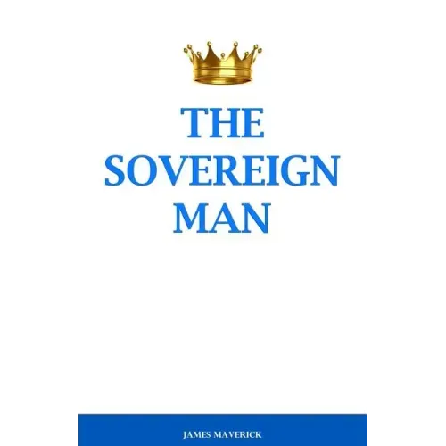 The Sovereign Man: How to Become a Man of High Value, Confidence and Action