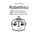 Robethics: Ethical implications, risks, and opportunities of the rise of intelligent machines