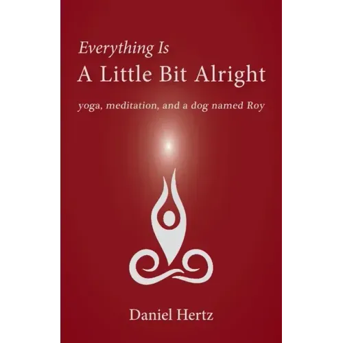 Everything Is a Little Bit Alright: Yoga, Meditation, and a Dog Named Roy