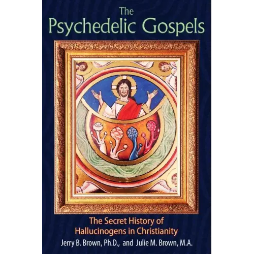 The Psychedelic Gospels: The Secret History of Hallucinogens in Christianity