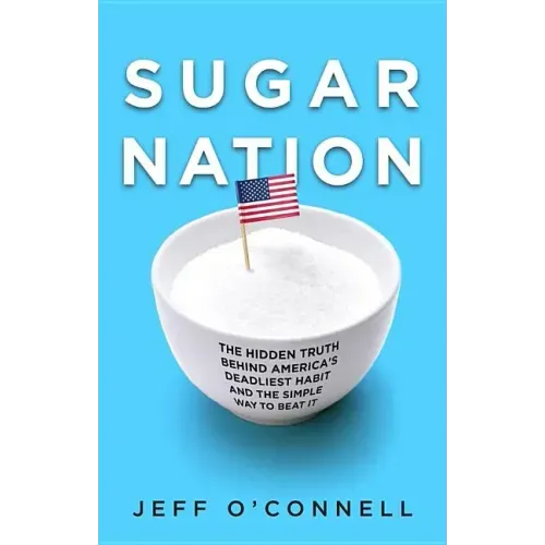 Sugar Nation: The Hidden Truth Behind America's Deadliest Habit and the Simple Way to Beat It