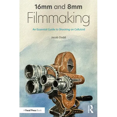 16mm and 8mm Filmmaking: An Essential Guide to Shooting on Celluloid