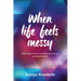 When Life Feels Messy: Daily Inspiration for Soothing the Soul and Calming the Heart