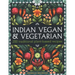Indian Vegan & Vegetarian: 200 Traditional Plant-Based Recipes
