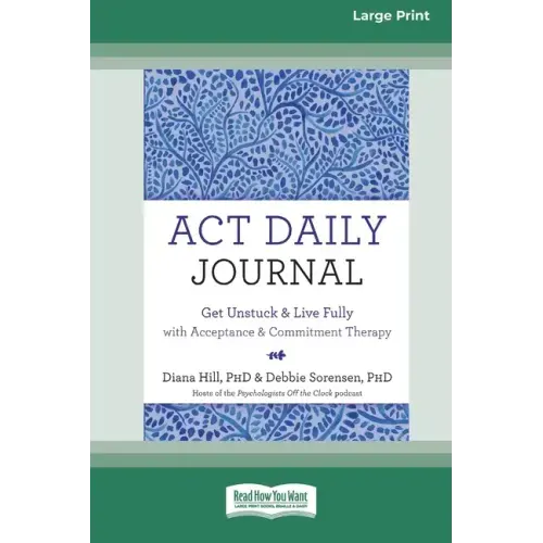 ACT Daily Journal: Get Unstuck and Live Fully with Acceptance and Commitment Therapy [16pt Large Print Edition]