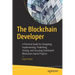 The Blockchain Developer: A Practical Guide for Designing, Implementing, Publishing, Testing, and Securing Distributed Blockchain-Based Projects