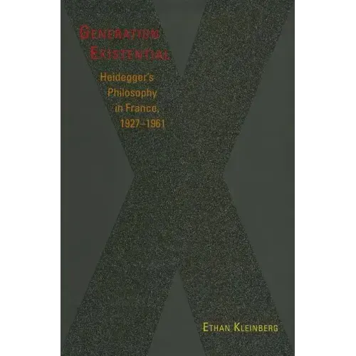 Generation Existential: Heidegger's Philosophy in France, 1927-1961