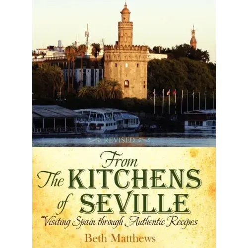 From the Kitchens of Seville: Visiting Spain Through Authentic Recipes (Revised)