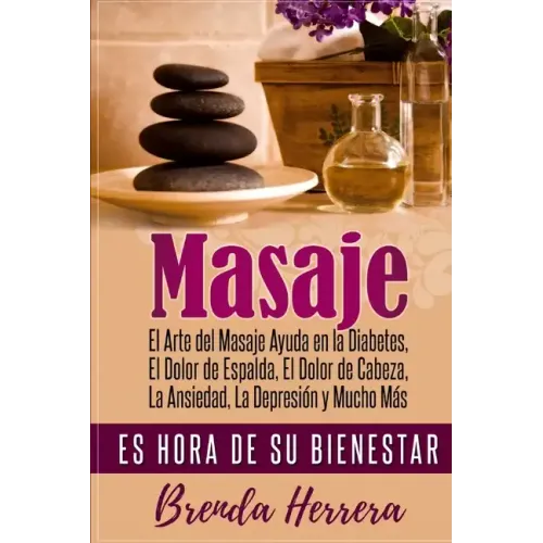 El Arte del Masaje Ayuda en la Diabetes, Dolor de Espalda, Dolor de Cabeza, Ansiedad, Depresión y Mucho Más: Es Hora De Su Bienestar