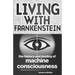Living with Frankenstein: The History and Destiny of Machine Consciousness