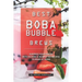 Best Boba Bubble Brews: Surprise Your Senses with 40 Boba Bubble Tea Recipes to Make at Home