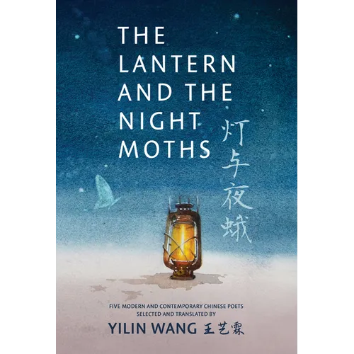 The Lantern and the Night Moths: Five Modern and Contemporary Chinese Poets in Translation