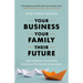 Your Business, Your Family, Their Future: How to Ensure Your Family Enterprise Thrives for Generations