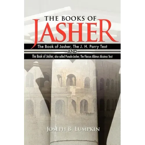 The Books of Jasher: The Book of Jasher, The J. H. Parry Text And The Book of Jasher, also called Pseudo-Jasher, The Flaccus Albinus Alcuinus Text
