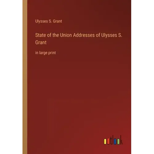 State of the Union Addresses of Ulysses S. Grant: in large print