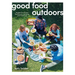 Good Food Outdoors: Recipes for Picnics, Barbecues, Camping and Road Trips