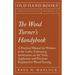 The Wood Turner's Handybook: A Practical Manual for Workers at the Lathe: Embracing Information on the Tools, Appliances and Processes Employed in