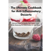 The Ultimate Cookbook for Anti-Inflammatory Desserts: Delicious Ideas To Satisfy Your Sweet Tooth While Reducing the Inflammation in Your Body