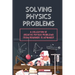 Solving Physics Problems: A Collection Of Creative Physics Problems From Beginner To Advanced: Classical Physics