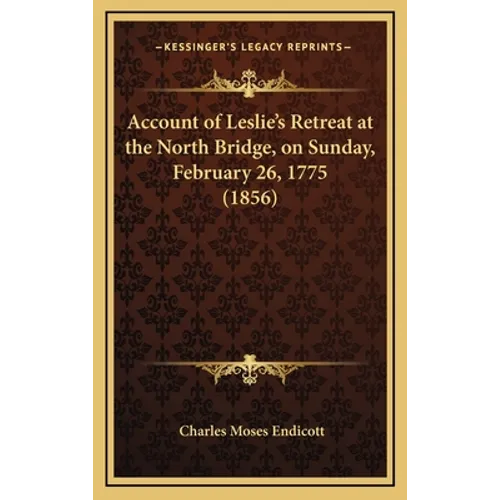 Account of Leslie's Retreat at the North Bridge, on Sunday, February 26, 1775 (1856)
