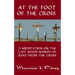 At the Foot of the Cross: A Meditation on the Seven Last Words of Jesus from the Cross