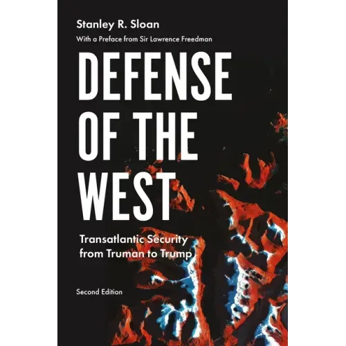 Defense of the West: Transatlantic security from Truman to Trump, Second edition