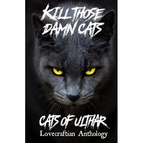 Kill Those Damn Cats - Cats of Ulthar Lovecraftian Anthology