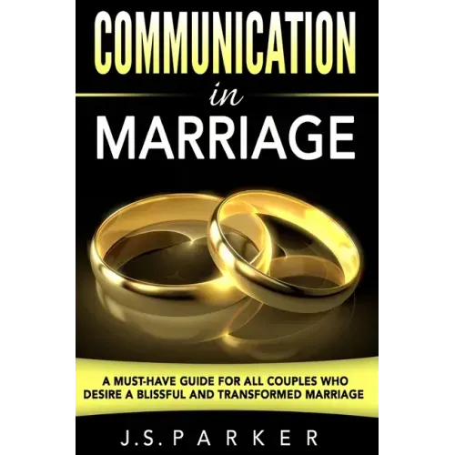 Communication In Marriage: A Must-Have Guide For All Couples Who Desire A Blissful and Transformed Marriage