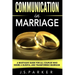 Communication In Marriage: A Must-Have Guide For All Couples Who Desire A Blissful and Transformed Marriage