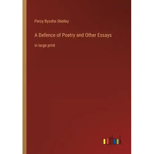 A Defence of Poetry and Other Essays: in large print