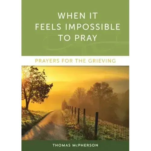 When It Feels Impossible to Pray: Prayers for the Grieving
