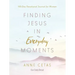 Finding Jesus in Everyday Moments: 100-Day Devotional Journal for Women