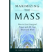 Maximizing the Mass: How to Live Liturgical Prayer with all Your Heart and Mind