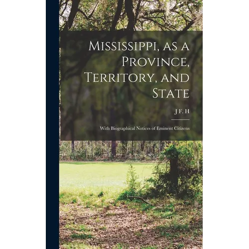 Mississippi, as a Province, Territory, and State: With Biographical Notices of Eminent Citizens