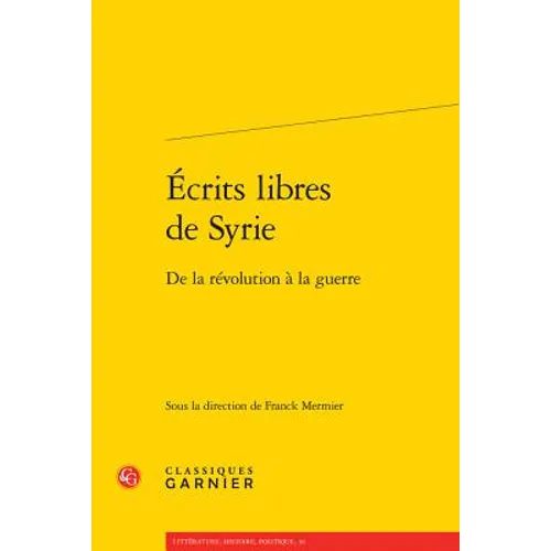 Ecrits Libres de Syrie: de la Revolution a la Guerre