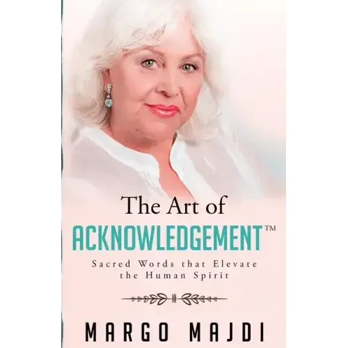 The Art of Acknowledgement: Sacred Words that Elevate The Human Spirit