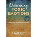 Overcoming Toxic Emotions: A Practical Guide to Building Better Relationships with Yourself and Others