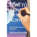 How to Paint with Acrylic: A Fundamental Guide for Beginners