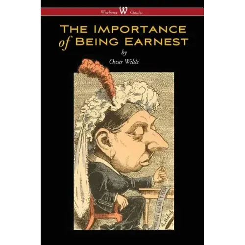 The Importance of Being Earnest (Wisehouse Classics Edition)