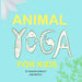 Animal Yoga for Kids: yoga, mindfulness, relaxation time for kids who love animals, quarantine activities for kids, 8.25 x 8.25 inch, glossy finish
