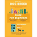 Dog Breed Guide For Beginners: A Concise Analysis Of 50 Dog Breeds (Including Size, Temperament, Ease of Training, Exercise Needs and Much More!)