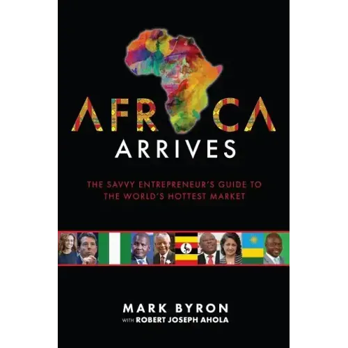 Africa Arrives: The Savvy Entrepreneur's Guide to the World's Hottest Market