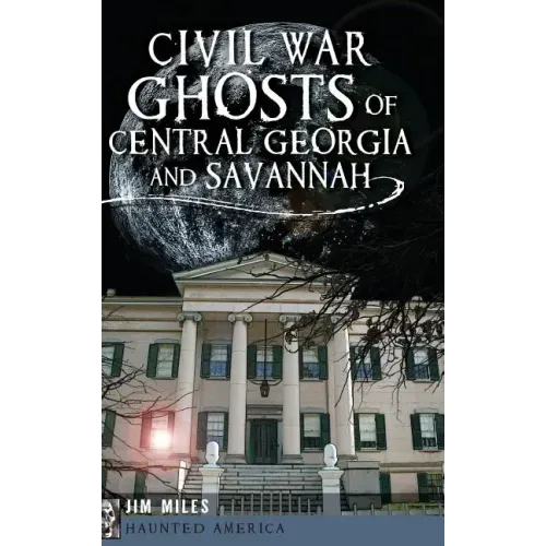 Civil War Ghosts of Central Georgia and Savannah